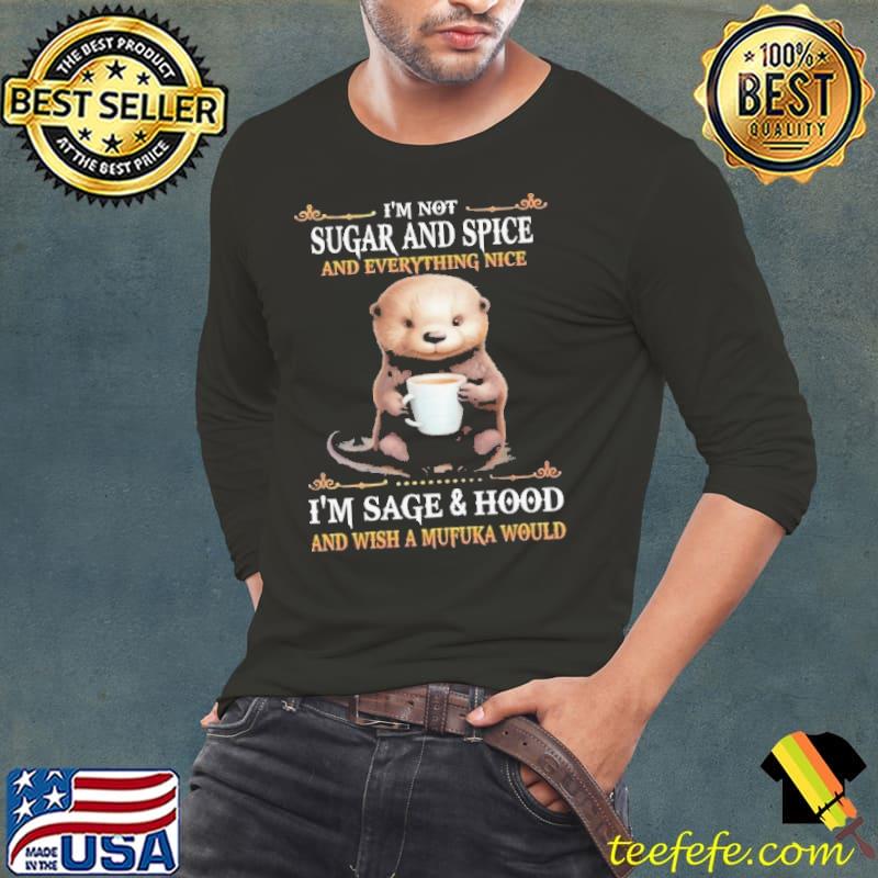 I'm Not Sugar And Spice And Everything Nice I'm Sage Hood Otter s Long Sleeve Tee I'm Not Sugar And Spice And Everything Nice I'm Sage Hood Otter s Long Sleeve Tee