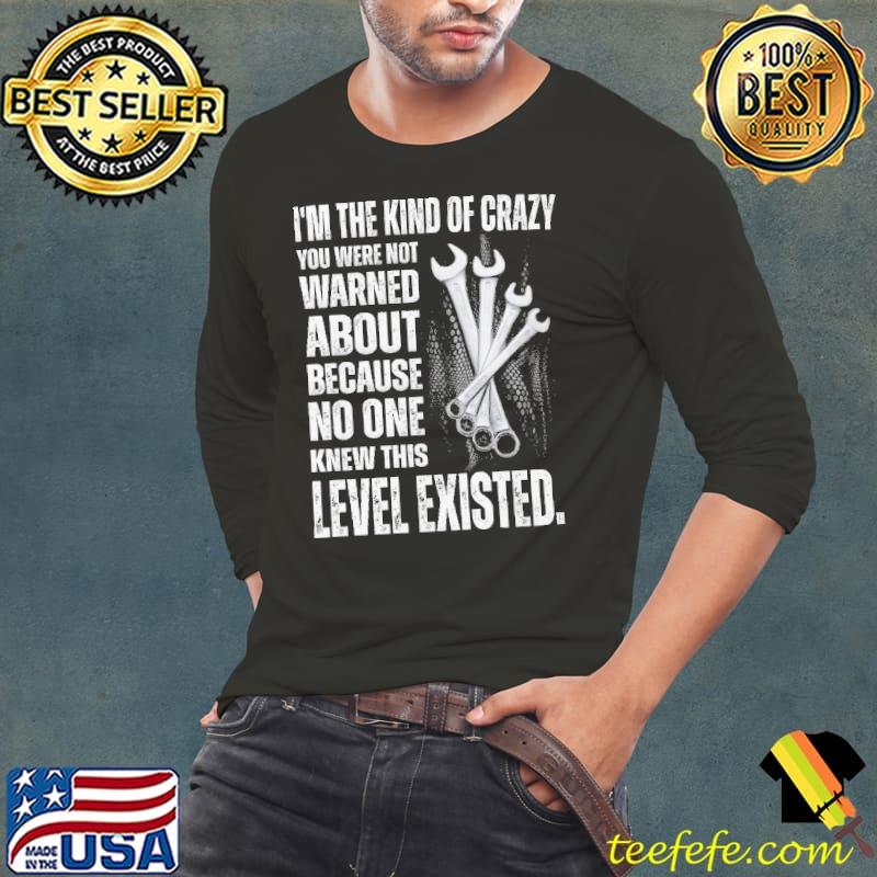 I'm the kind of crazy you were not warned about because level existed s Long Sleeve Tee I'm the kind of crazy you were not warned about because level existed s Long Sleeve Tee