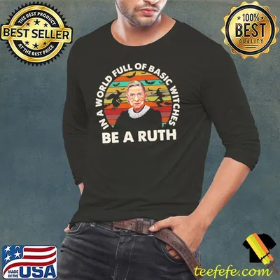 In a world full of basic witches be a ruth vintage rbg shirt
