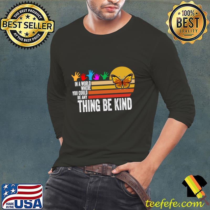 In a world where you could be any thing be kind hands butterfly vintage sunset T-Shirt Long Sleeve Tee In a world where you could be any thing be kind hands butterfly vintage sunset T-Shirt Long Sleeve Tee
