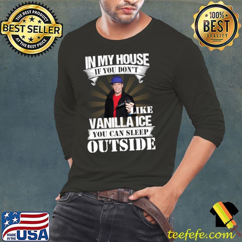 In my house if you don't like Vanilla Ice you can sleep outside T-Shirt