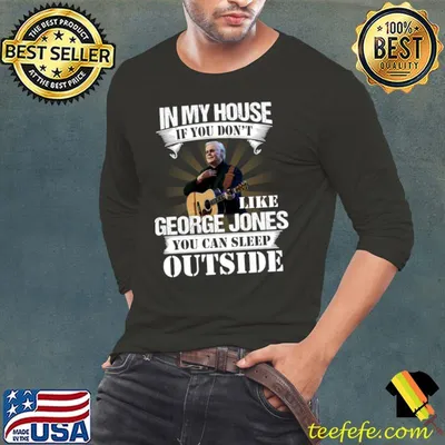 In my house like George Jones you can sleep outside T-SHirt