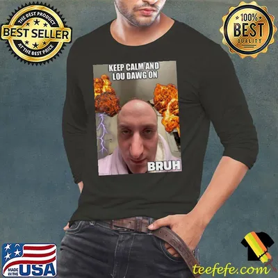 Keep calm and lou dawg on bruh shirt
