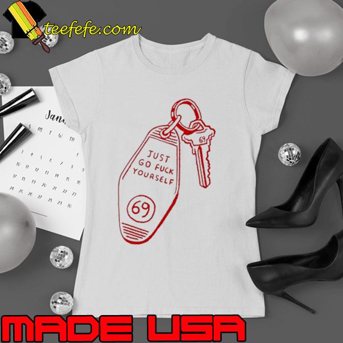 Key To My Just Go Fuck Yourself 69 shirts