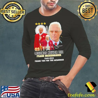 Legend Never Die Franz Beckenbauer 1945 2024 Memories Signatures Shirt