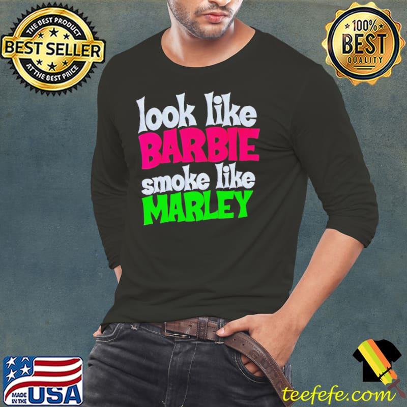 Look like Barbie smoke like marley shirt