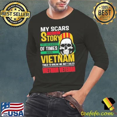 My scars tell story of times vietnam tried to break me but failed skull shirt