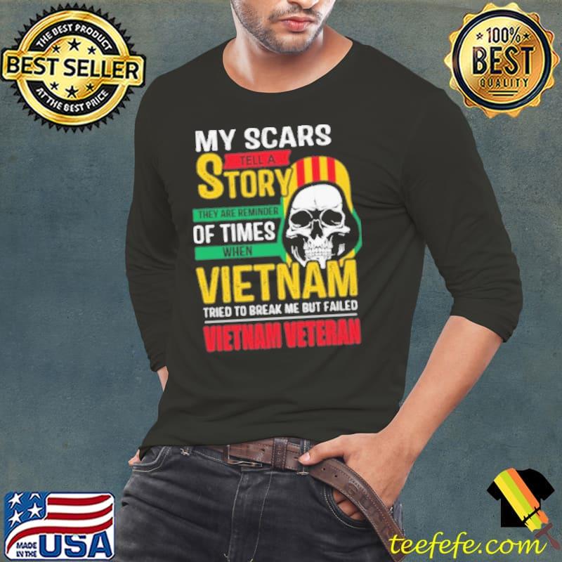 My scars tell story of times vietnam tried to break me but failed skull shirt