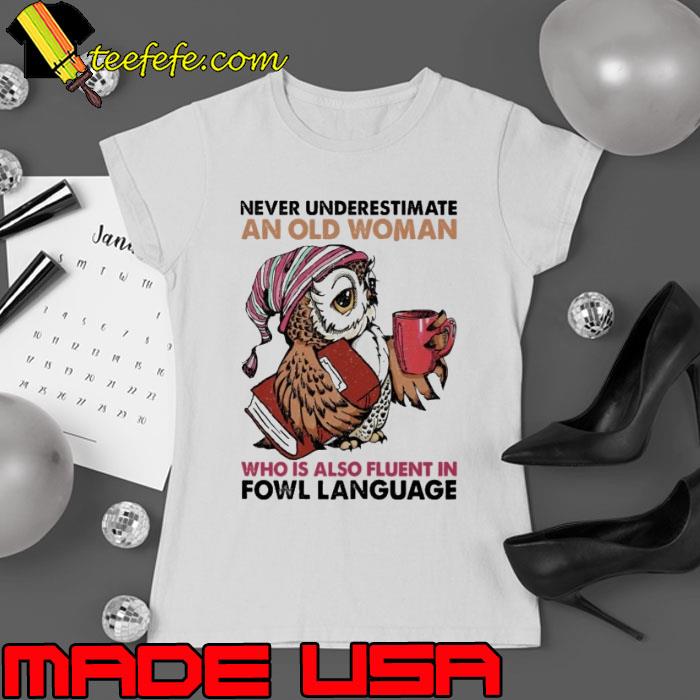 Never Underestimate An Old Woman Who Is Also Fluent In Fowl Language Owl s Ladies tee Never Underestimate An Old Woman Who Is Also Fluent In Fowl Language Owl s Ladies tee