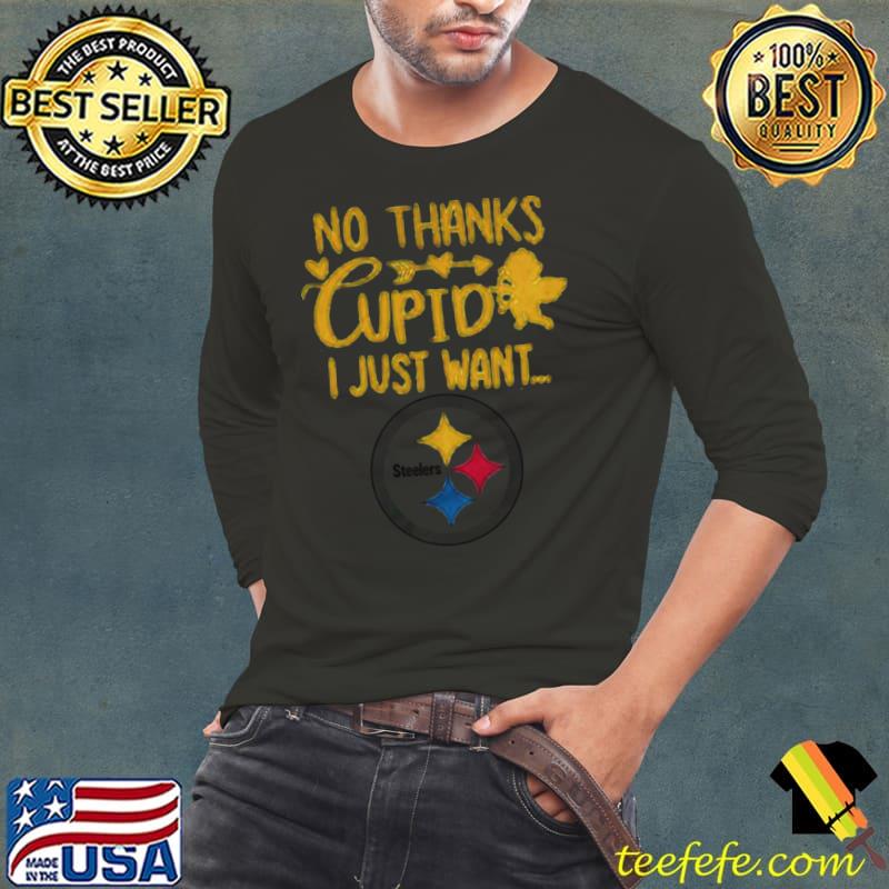No Thanks Cupid I Just Want Pittsburgh Steelers Shirt