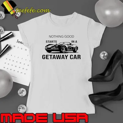 Nothing Good Starts In A Getaway Car Swift Car Reputation Album Shirt