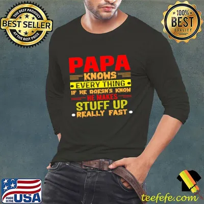 Papa Knows Everything If He Doesn't Know He Makes Stuff Up T-Shirt