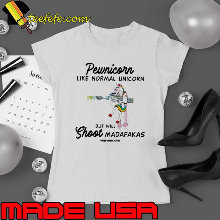 Pewnicorn Like Normal Unicorn But Will Shoot Madafakas s Ladies tee Pewnicorn Like Normal Unicorn But Will Shoot Madafakas s Ladies tee