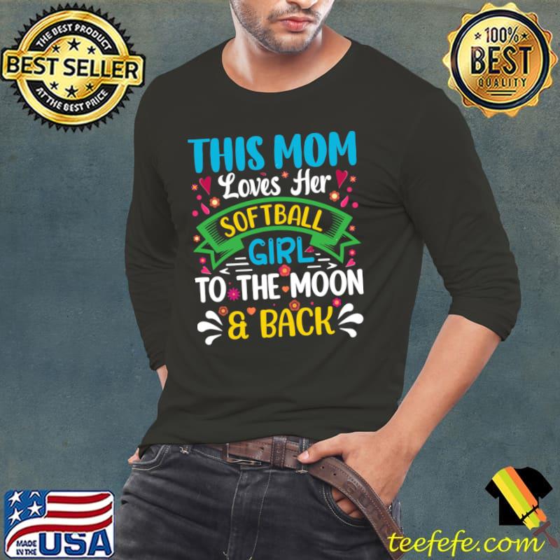 Proud Softball Mom Tee Mom Loves Her Softball Girl To The Moon And Back T-Shirt Long Sleeve Tee Proud Softball Mom Tee Mom Loves Her Softball Girl To The Moon And Back T-Shirt Long Sleeve Tee