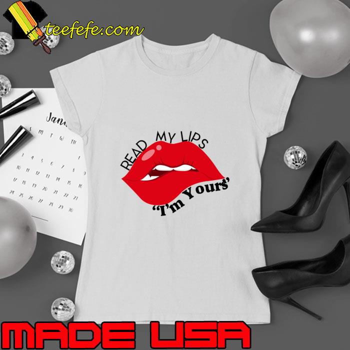 Read My Lips I'm Yours T-Shirt Read My Lips I'm Yours T-Shirt