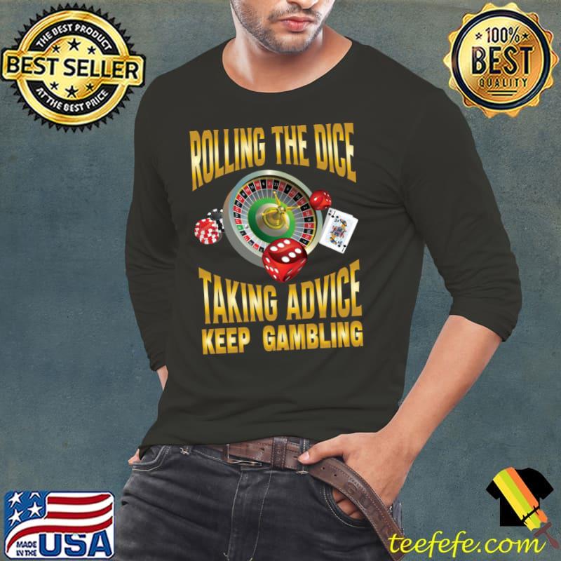 Rolling the Dice Taking Advice Keep Gambling T-Shirt Long Sleeve Tee Rolling the Dice Taking Advice Keep Gambling T-Shirt Long Sleeve Tee