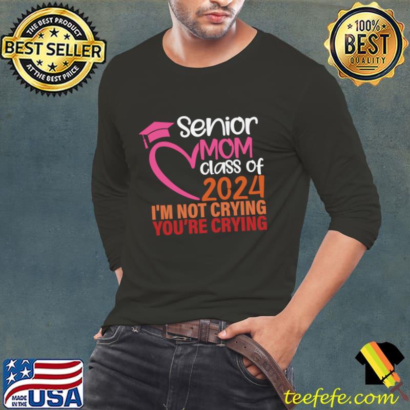 Senior Mom Class of 2024 Not Crying You're Crying Graduation Day 2024 T-Shirt Long Sleeve Tee Senior Mom Class of 2024 Not Crying You're Crying Graduation Day 2024 T-Shirt Long Sleeve Tee