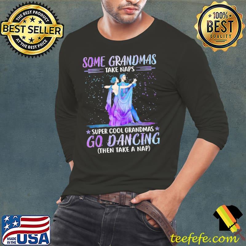 Some Grandmas Take Naps Super Cool Grandmas Ballroom Dance shirt