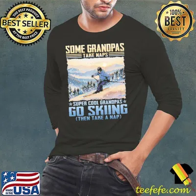 Some grandpas take naps super cool grandpas go skiing shirt