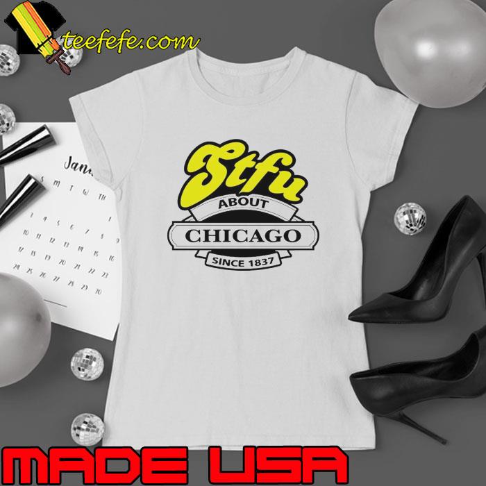 STFU about Chicago since 1837 s Ladies tee STFU about Chicago since 1837 s Ladies tee