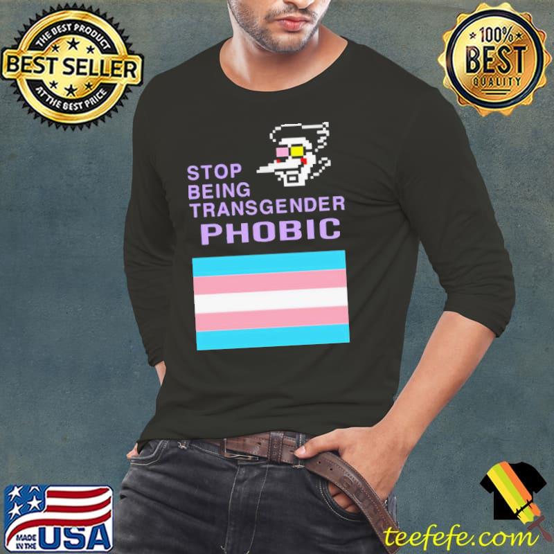 Stop being transgender phobic shirt Stop being transgender phobic shirt