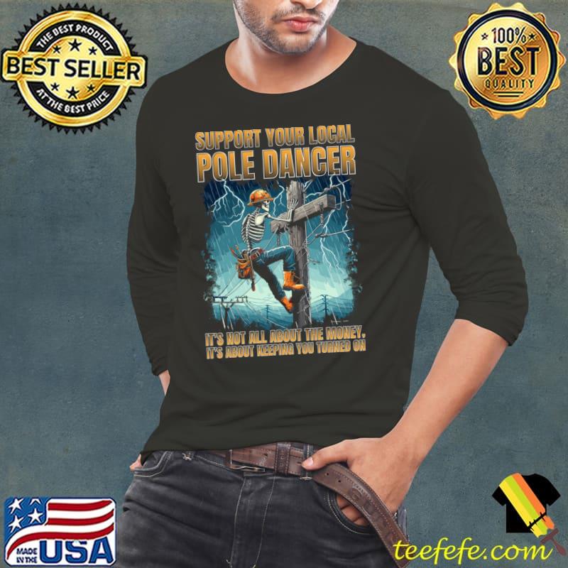 Support your local pole dancer not all about the money lineman skeleton T-Shirt Long Sleeve Tee Support your local pole dancer not all about the money lineman skeleton T-Shirt Long Sleeve Tee