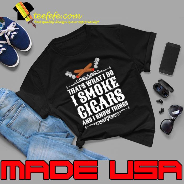 That's What I Do I Smoke Cigars And I Know Things T-Shirt Unisex That's What I Do I Smoke Cigars And I Know Things T-Shirt Unisex