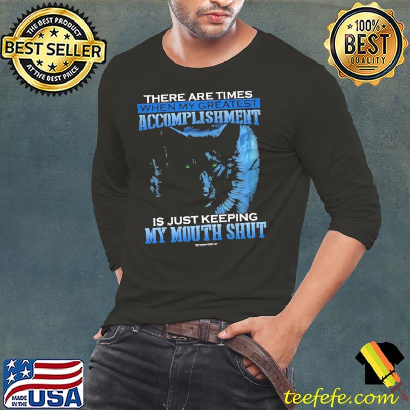 There are time when my greatest accomplishment just keeping mouth shut s Long Sleeve Tee There are time when my greatest accomplishment just keeping mouth shut s Long Sleeve Tee