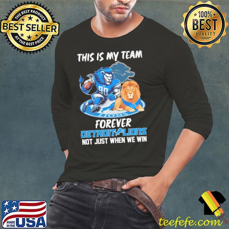 This is my team forever detroit lions not just when we win s Long Sleeve Tee This is my team forever detroit lions not just when we win s Long Sleeve Tee