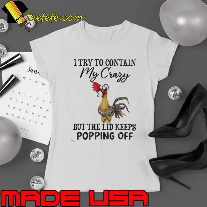 Try to contain my crazy but the lid keeps popping off chicken s Ladies tee Try to contain my crazy but the lid keeps popping off chicken s Ladies tee