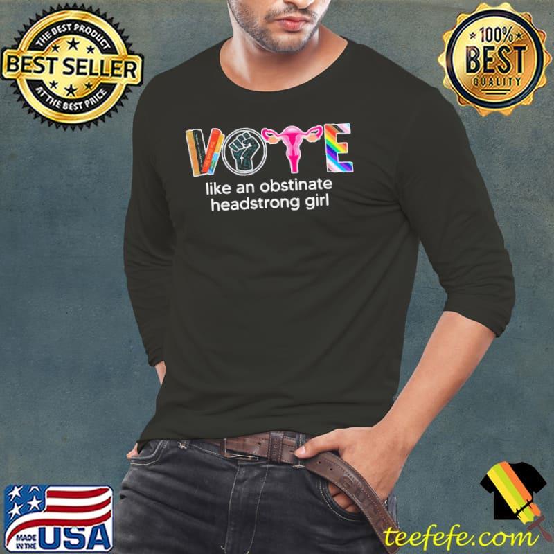 Vote like an obstinate headstrong girl feminist s Long Sleeve Tee Vote like an obstinate headstrong girl feminist s Long Sleeve Tee