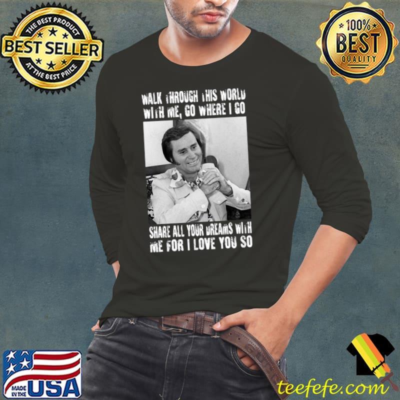 Walk through this world with me go where go share all your George Jones T-Shirt