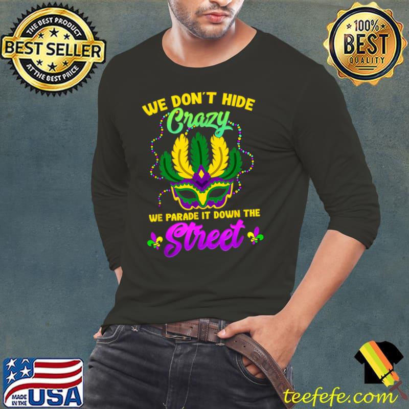 We Don't Hide Crazy We Parade It Down The Street Mardi Gras Carnival Mask Fat Tuesday T-Shirt Long Sleeve Tee We Don't Hide Crazy We Parade It Down The Street Mardi Gras Carnival Mask Fat Tuesday T-Shirt Long Sleeve Tee