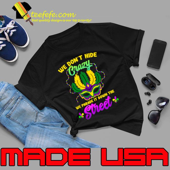 We Don't Hide Crazy We Parade It Down The Street Mardi Gras Carnival Mask Fat Tuesday T-Shirt Unisex We Don't Hide Crazy We Parade It Down The Street Mardi Gras Carnival Mask Fat Tuesday T-Shirt Unisex
