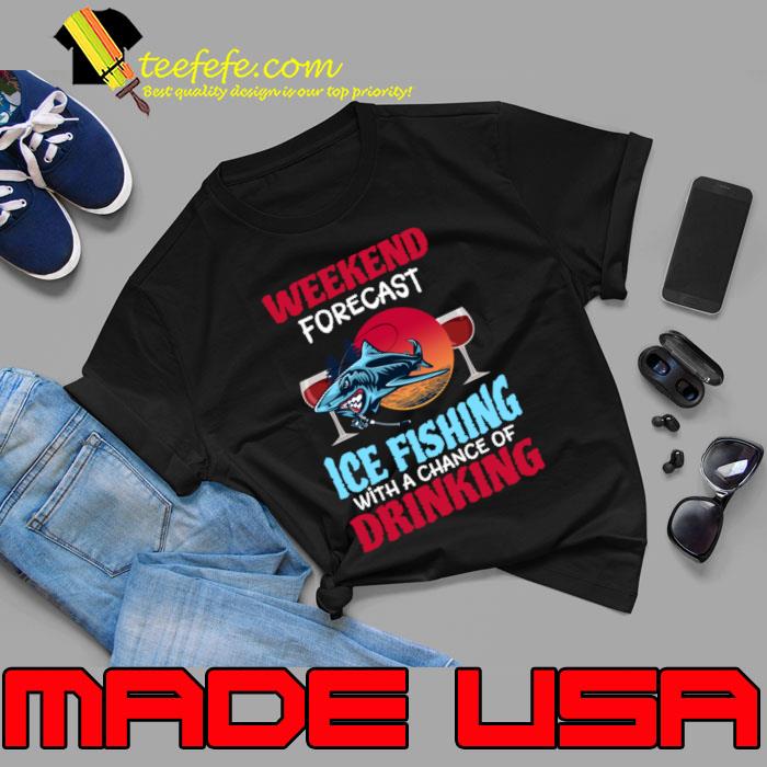 Weekend Forecast Ice Fishing With A Chance Of Drinking T-Shirt Unisex Weekend Forecast Ice Fishing With A Chance Of Drinking T-Shirt Unisex