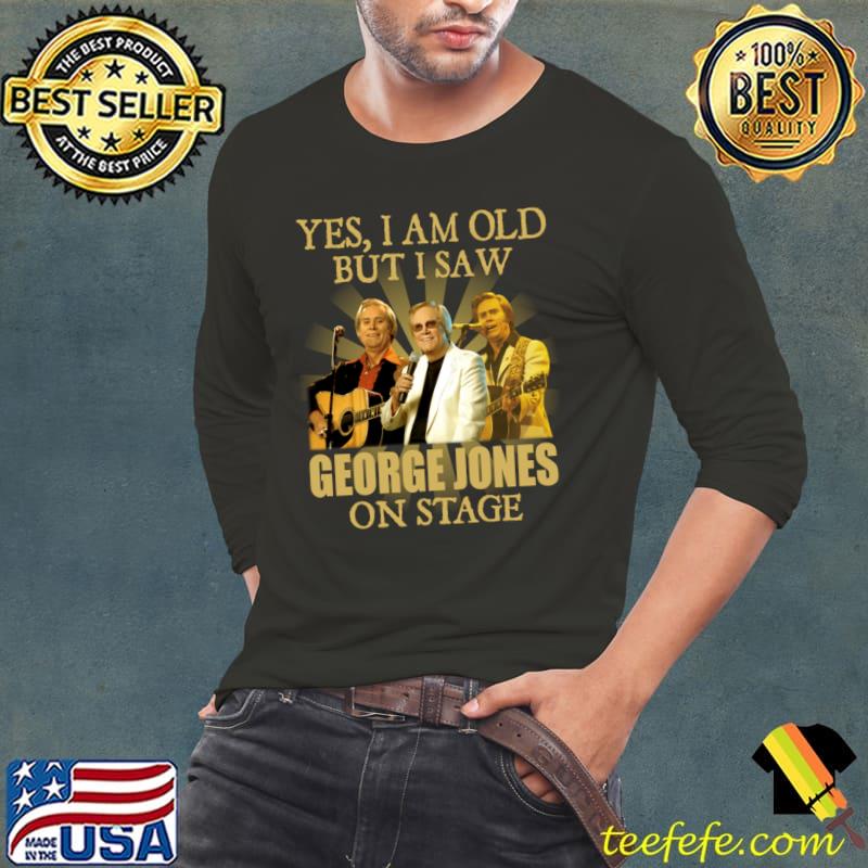Yes i am old but i saw George Jone on stage legend T-Shirt Long Sleeve Tee Yes i am old but i saw George Jone on stage legend T-Shirt Long Sleeve Tee