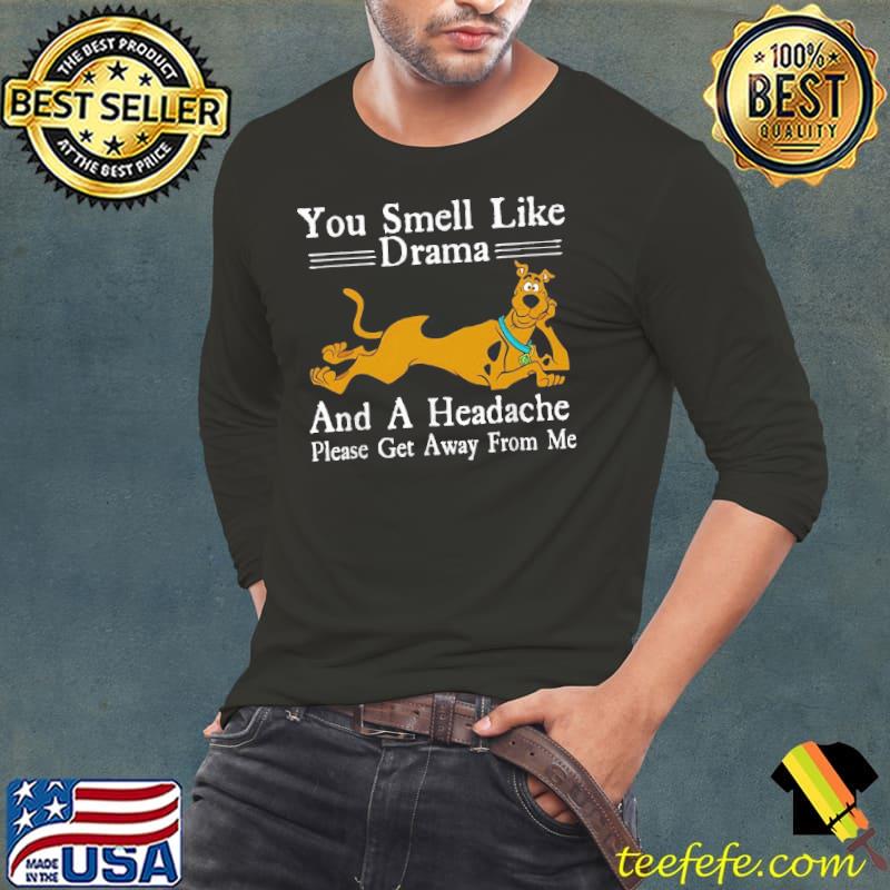 You Smell Like Drama and a headache please get away from me shirt You Smell Like Drama and a headache please get away from me shirt