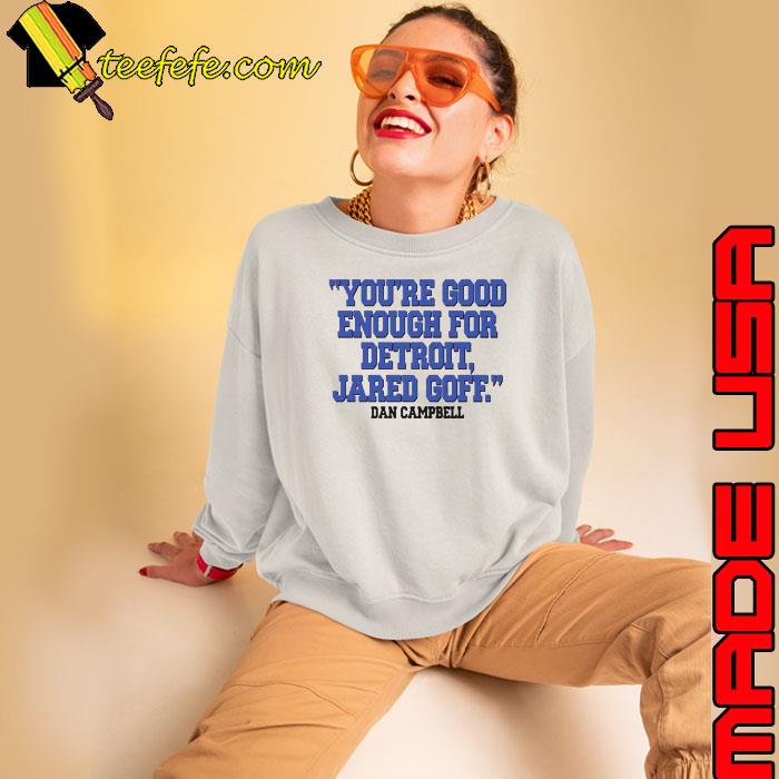 You’re good enough for Detroit Jared goff Dan Campbell s Sweatshirt You’re good enough for Detroit Jared goff Dan Campbell s Sweatshirt