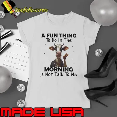 A fun thing to in the morning not talk to me cow shirt