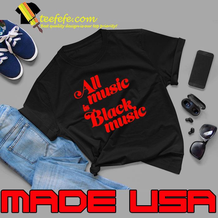 All music is black music s Unisex All music is black music s Unisex
