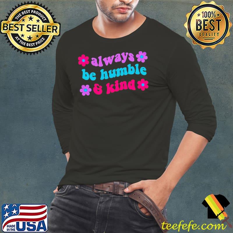 Always be humble and kind floral shirt