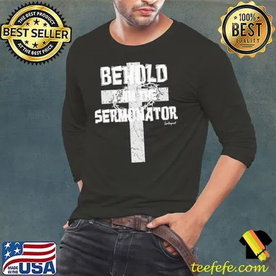 Behold I Am The Sermonator Cross Christian shirt
