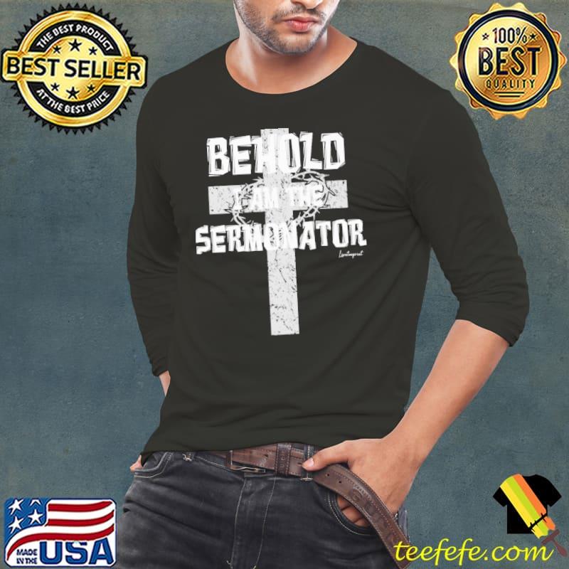 Behold I Am The Sermonator Cross Christian shirt