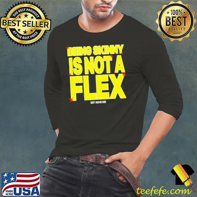 Being Skinny Is Not A Flex shirt