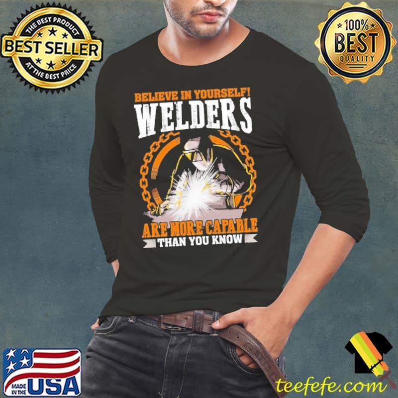 Believe in yourself welders are more capable than you know s Long Sleeve Tee Believe in yourself welders are more capable than you know s Long Sleeve Tee