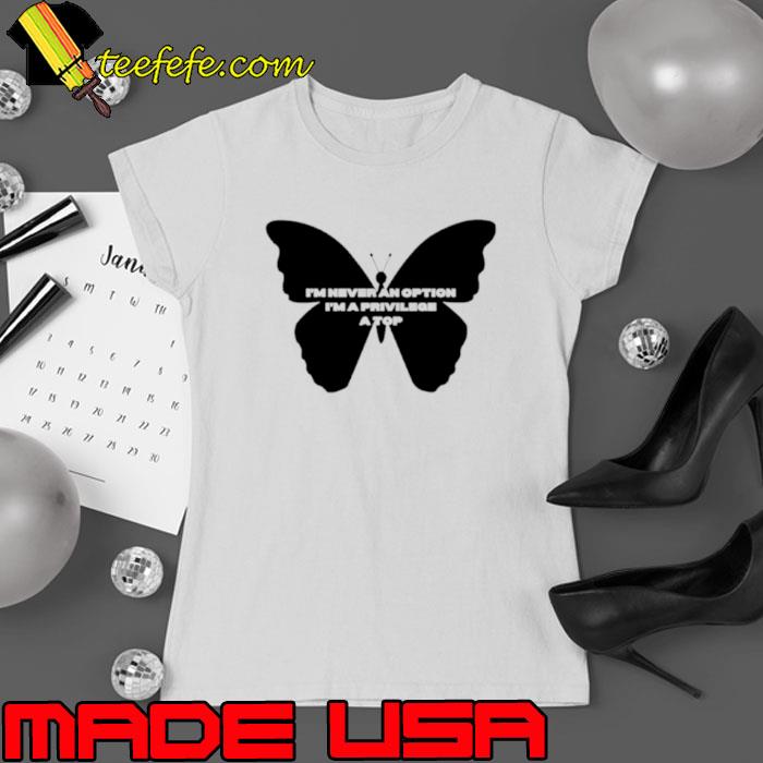 Butterfly never an option I’m privilege a top shirt