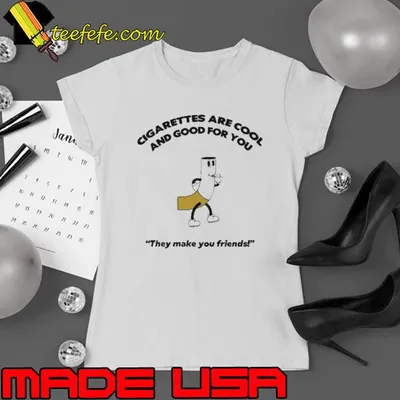 Cigarettes Are Cool And Good For You Shirt