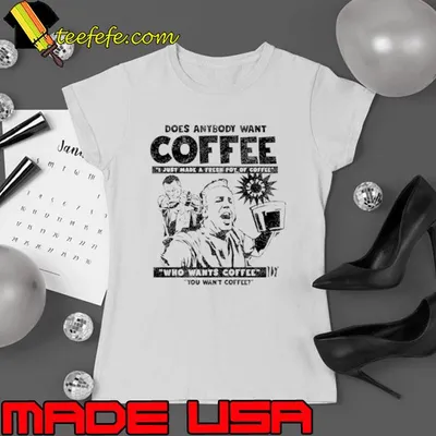 Does Anybody Want Coffee I Just Made A Fresh Pot Of Coffee shirt