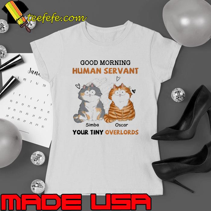 Good morning human servant your tiny overlords s Ladies tee Good morning human servant your tiny overlords s Ladies tee