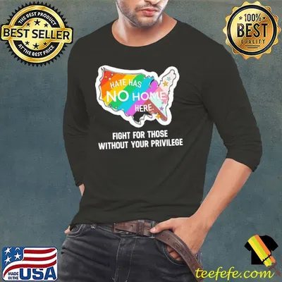 Hate has no home here fight for those without your privilege lgbt shirt